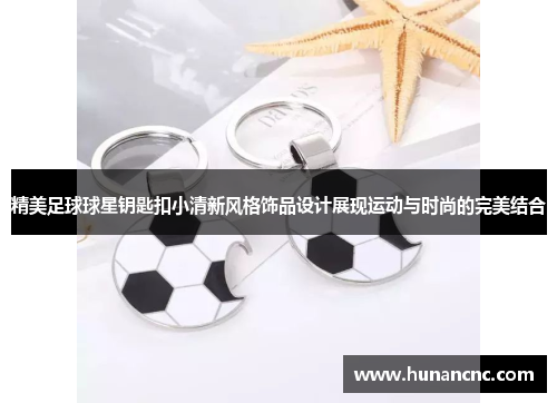 精美足球球星钥匙扣小清新风格饰品设计展现运动与时尚的完美结合