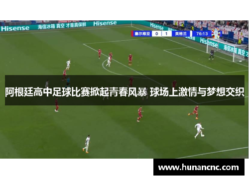 阿根廷高中足球比赛掀起青春风暴 球场上激情与梦想交织